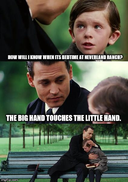 Finding Neverland Meme | HOW WILL I KNOW WHEN ITS BEDTIME AT NEVERLAND RANCH? THE BIG HAND TOUCHES THE LITTLE HAND. | image tagged in memes,finding neverland,michael jackson,humor,trump | made w/ Imgflip meme maker