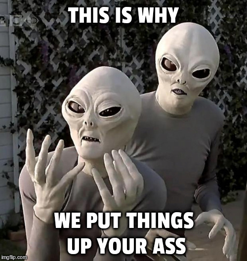 Aliens | THIS IS WHY; WE PUT THINGS UP YOUR ASS | image tagged in aliens | made w/ Imgflip meme maker