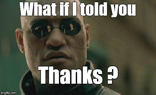 Matrix Morpheus Meme | What if I told you Thanks ? | image tagged in memes,matrix morpheus | made w/ Imgflip meme maker