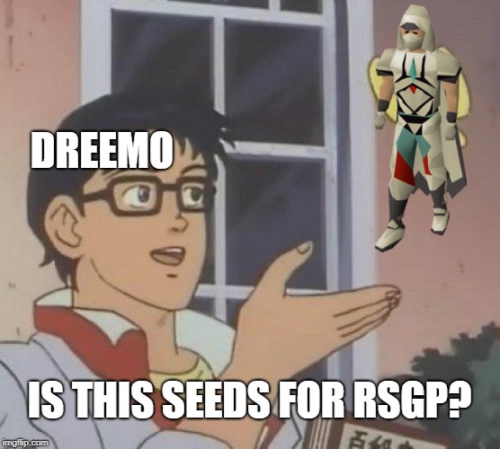 Is This A Pigeon Meme | DREEMO; IS THIS SEEDS FOR RSGP? | image tagged in memes,is this a pigeon | made w/ Imgflip meme maker