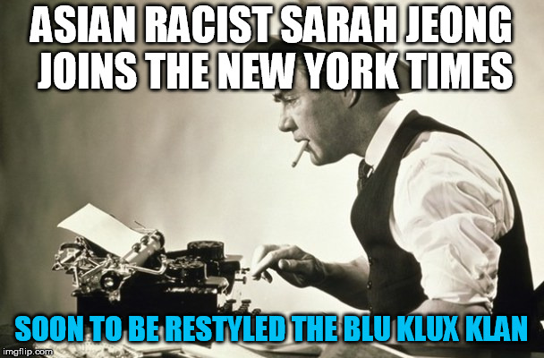 Did they not vet, or did they just not care? | ASIAN RACIST SARAH JEONG JOINS THE NEW YORK TIMES; SOON TO BE RESTYLED THE BLU KLUX KLAN | image tagged in meanwhile at the new york times,racism | made w/ Imgflip meme maker