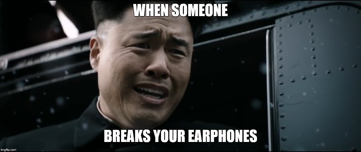 When someone breaks your earphones | WHEN SOMEONE; BREAKS YOUR EARPHONES | image tagged in the interview | made w/ Imgflip meme maker