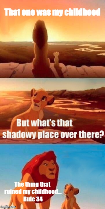 Simba Shadowy Place Meme | That one was my childhood; The thing that ruined my childhood... Rule 34 | image tagged in memes,simba shadowy place | made w/ Imgflip meme maker