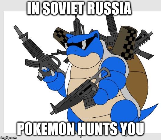 pokemon motha***** | IN SOVIET RUSSIA; POKEMON HUNTS YOU | image tagged in pokemon motha | made w/ Imgflip meme maker