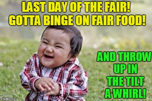 Evil Toddler | LAST DAY OF THE FAIR! GOTTA BINGE ON FAIR FOOD! AND THROW UP IN THE TILT A WHIRL! | image tagged in memes,evil toddler,fair,carnival | made w/ Imgflip meme maker