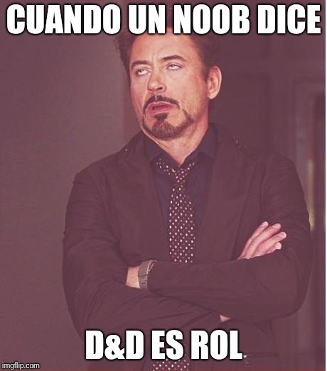 Face You Make Robert Downey Jr | CUANDO UN NOOB DICE; D&D ES ROL | image tagged in memes,face you make robert downey jr | made w/ Imgflip meme maker