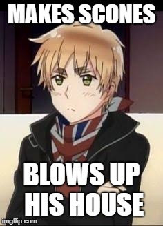 Hetalia England  | MAKES SCONES; BLOWS UP HIS HOUSE | image tagged in hetalia england | made w/ Imgflip meme maker