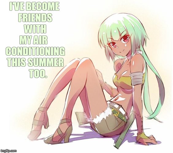 I'VE BECOME FRIENDS WITH MY AIR   CONDITIONING THIS SUMMER    TOO. | made w/ Imgflip meme maker