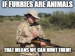 Furry Hunter | IF FURRIES ARE ANIMALS; THAT MEANS WE CAN HUNT THEM! | image tagged in furry,hunter,animals,hunt,furries | made w/ Imgflip meme maker