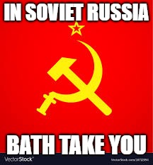 IN SOVIET RUSSIA BATH TAKE YOU | made w/ Imgflip meme maker