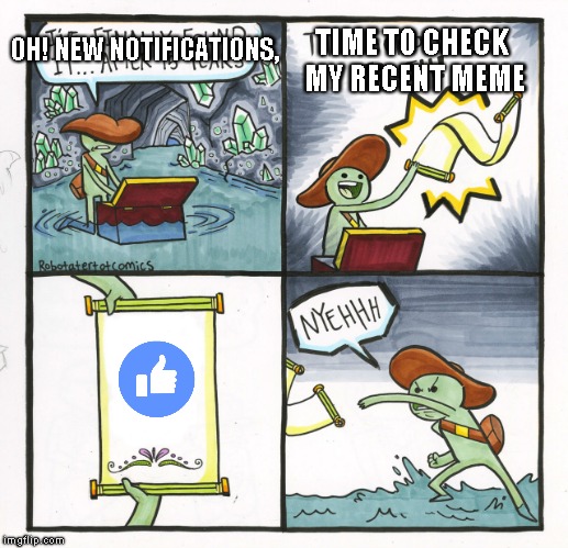 The Scroll Of Truth | OH! NEW NOTIFICATIONS, TIME TO CHECK MY RECENT MEME | image tagged in memes,the scroll of truth | made w/ Imgflip meme maker
