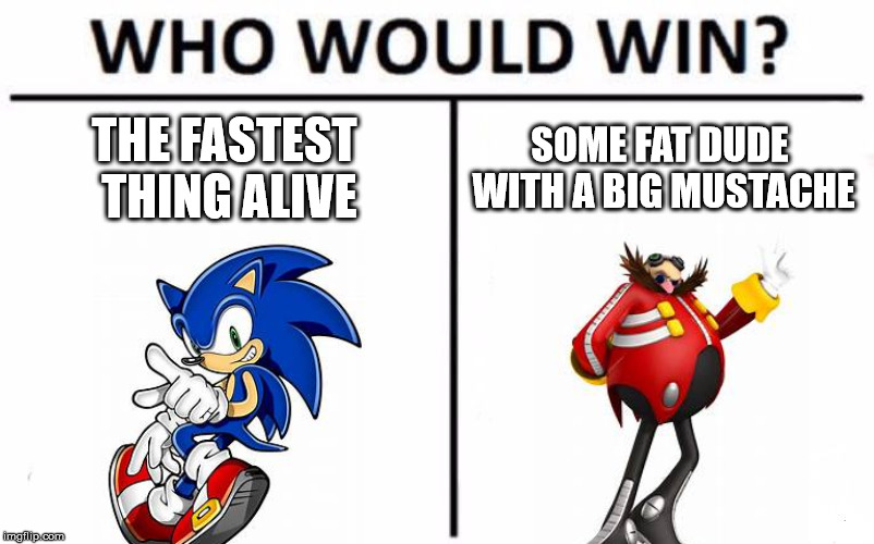 Who Would Win? | THE FASTEST THING ALIVE; SOME FAT DUDE WITH A BIG MUSTACHE | image tagged in memes,who would win | made w/ Imgflip meme maker