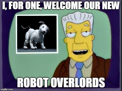 kent brockman | I, FOR ONE, WELCOME OUR NEW; ROBOT OVERLORDS | image tagged in kent brockman | made w/ Imgflip meme maker