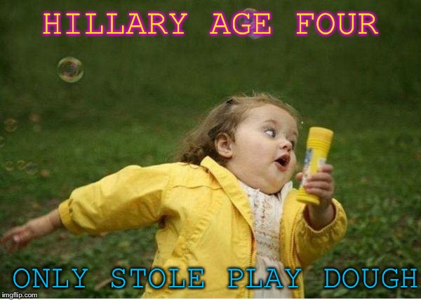 Chubby Bubbles Girl Meme | HILLARY AGE FOUR; ONLY STOLE PLAY DOUGH | image tagged in memes,chubby bubbles girl | made w/ Imgflip meme maker