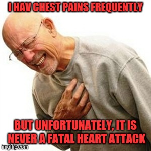 Right In The Childhood Meme | I HAV CHEST PAINS FREQUENTLY; BUT UNFORTUNATELY, IT IS NEVER A FATAL HEART ATTACK | image tagged in memes,right in the childhood | made w/ Imgflip meme maker
