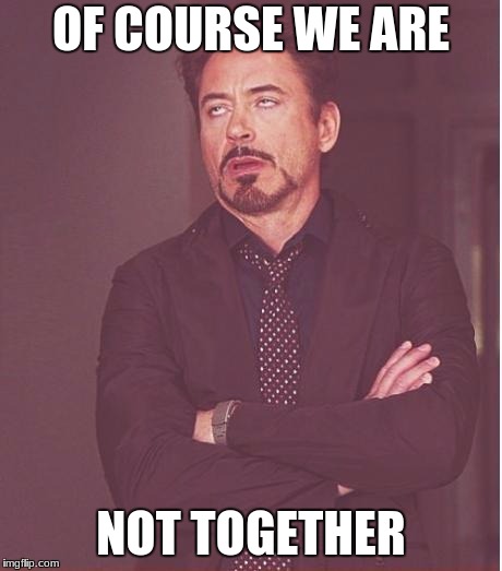 Face You Make Robert Downey Jr | OF COURSE WE ARE; NOT TOGETHER | image tagged in memes,face you make robert downey jr | made w/ Imgflip meme maker