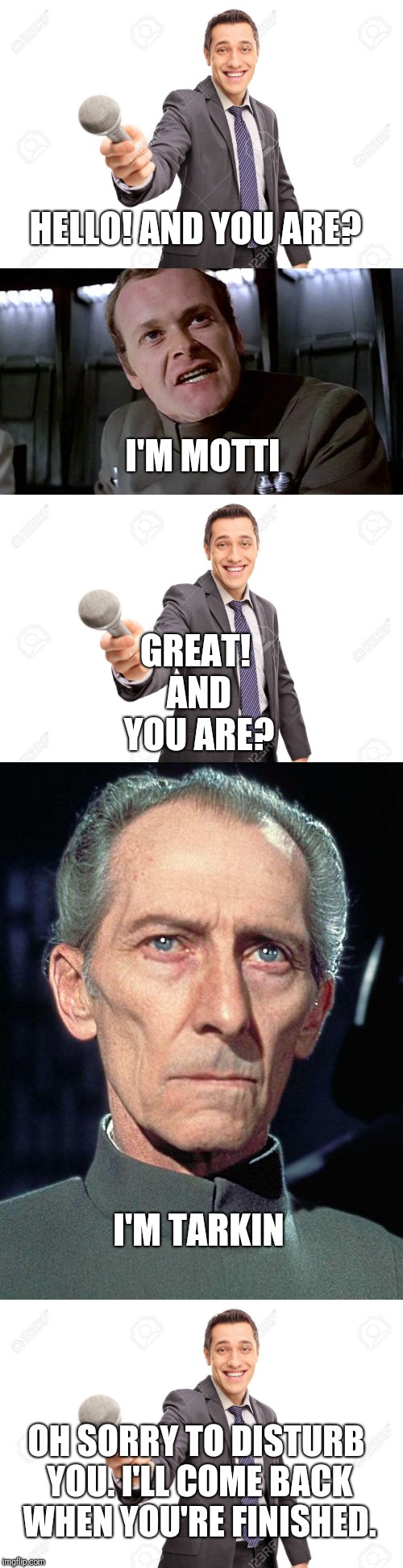 Daytime Death Star TV | HELLO! AND YOU ARE? I'M MOTTI; GREAT! AND YOU ARE? I'M TARKIN; OH SORRY TO DISTURB YOU. I'LL COME BACK WHEN YOU'RE FINISHED. | image tagged in star wars | made w/ Imgflip meme maker