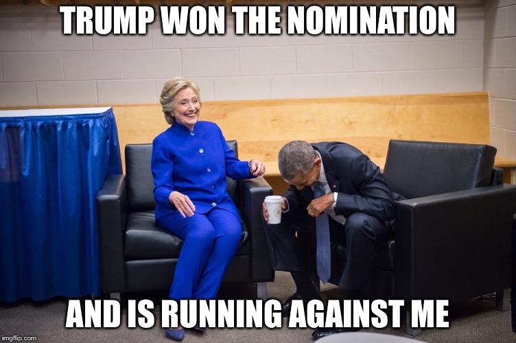 Throw back | TRUMP WON THE NOMINATION; AND IS RUNNING AGAINST ME | image tagged in hillary obama laugh,donald trump,memes | made w/ Imgflip meme maker