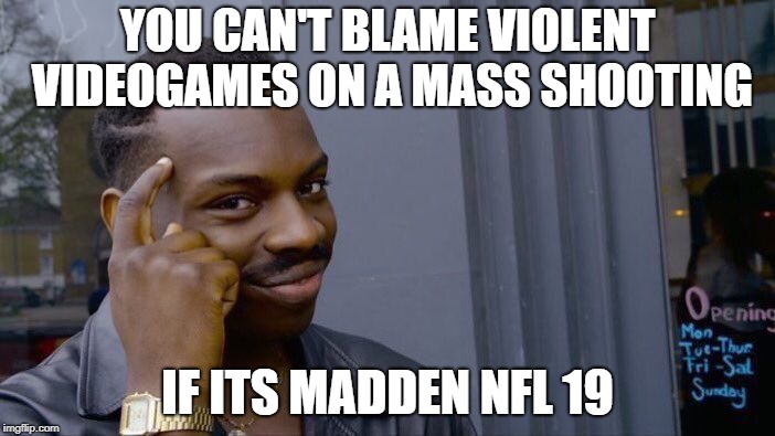 Roll Safe Think About It | YOU CAN'T BLAME VIOLENT VIDEOGAMES ON A MASS SHOOTING; IF ITS MADDEN NFL 19 | image tagged in memes,roll safe think about it | made w/ Imgflip meme maker