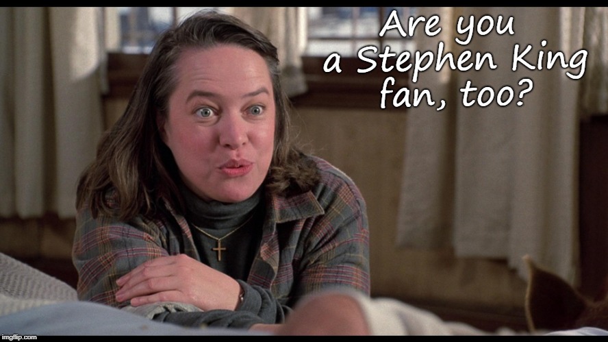 Are you a Stephen King fan, too? | made w/ Imgflip meme maker