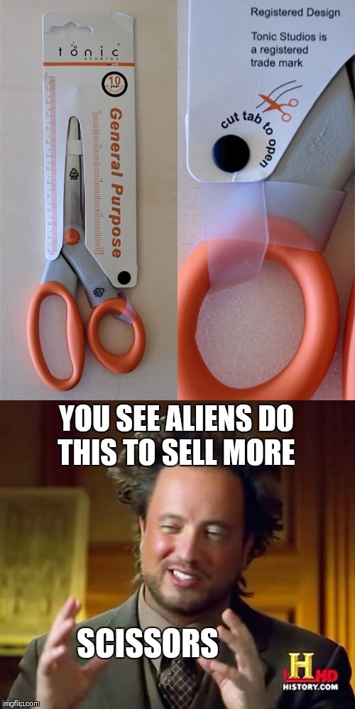Ancient aliens  | YOU SEE ALIENS DO THIS TO SELL MORE; SCISSORS | image tagged in memes,ancient aliens,scissors,labels,fails,you had one job | made w/ Imgflip meme maker