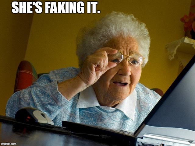 Grandma Finds The Internet Meme | SHE'S FAKING IT. | image tagged in memes,grandma finds the internet | made w/ Imgflip meme maker