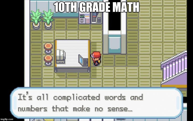 math | 10TH GRADE MATH | image tagged in it's all complicated words and numbers that make no sense,math | made w/ Imgflip meme maker