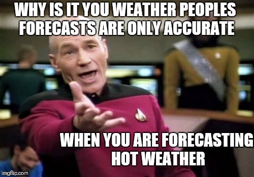 Never cool cool weather | WHY IS IT YOU WEATHER PEOPLES FORECASTS ARE ONLY ACCURATE; WHEN YOU ARE FORECASTING HOT WEATHER | image tagged in memes,picard wtf,hot weather,mugatu so hot right now,family guy weatherman,weather | made w/ Imgflip meme maker