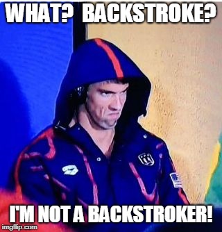 Michael Phelps Death Stare Meme | WHAT?  BACKSTROKE? I'M NOT A BACKSTROKER! | image tagged in memes,michael phelps death stare | made w/ Imgflip meme maker
