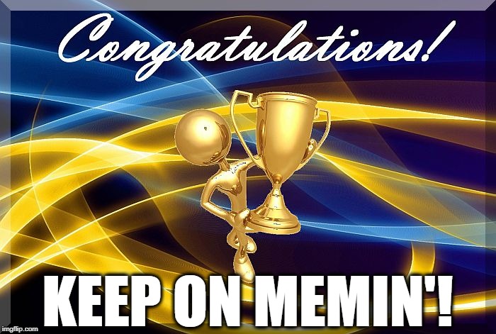 congrats | KEEP ON MEMIN'! | image tagged in congrats | made w/ Imgflip meme maker