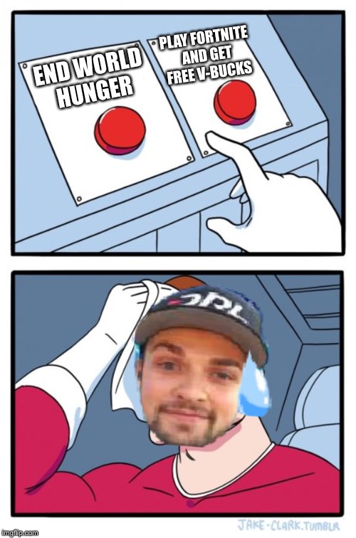 Hard Choices | PLAY FORTNITE AND GET FREE V-BUCKS; END WORLD HUNGER | image tagged in first world problems | made w/ Imgflip meme maker