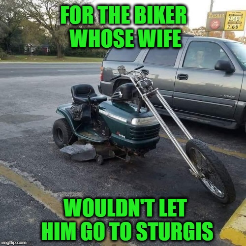 Compromise? | FOR THE BIKER WHOSE WIFE; WOULDN'T LET HIM GO TO STURGIS | image tagged in funny memes,bikers,marriage,lawnmower,motorcycle | made w/ Imgflip meme maker