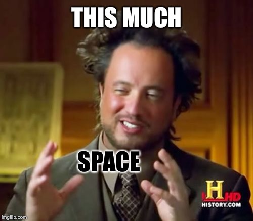 Ancient Aliens Meme | THIS MUCH SPACE | image tagged in memes,ancient aliens | made w/ Imgflip meme maker