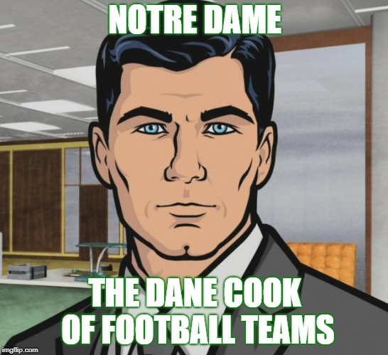 Archer Meme | NOTRE DAME; THE DANE COOK OF FOOTBALL TEAMS | image tagged in memes,archer | made w/ Imgflip meme maker