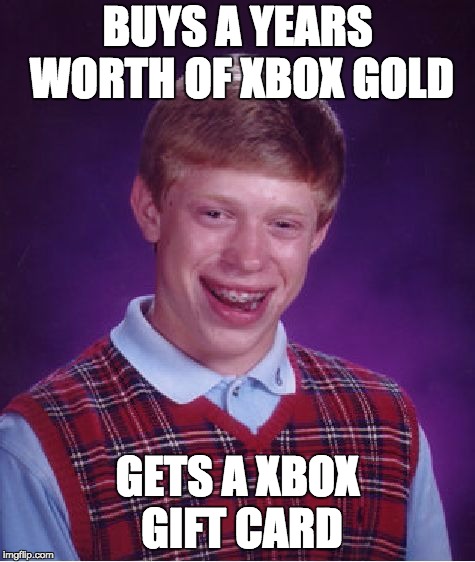 Bad Luck Brian | BUYS A YEARS WORTH OF XBOX GOLD; GETS A XBOX GIFT CARD | image tagged in memes,bad luck brian | made w/ Imgflip meme maker