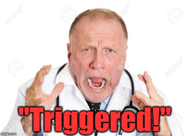 Angry Doctors | "Triggered!" | image tagged in angry doctors | made w/ Imgflip meme maker