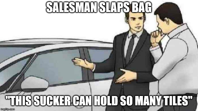 Car Salesman Slaps Roof Of Car Meme | SALESMAN SLAPS BAG; "THIS SUCKER CAN HOLD SO MANY TILES" | image tagged in slaps roof of car | made w/ Imgflip meme maker
