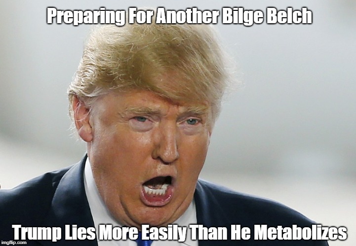 Preparing For Another Bilge Belch Trump Lies More Easily Than He Metabolizes | made w/ Imgflip meme maker