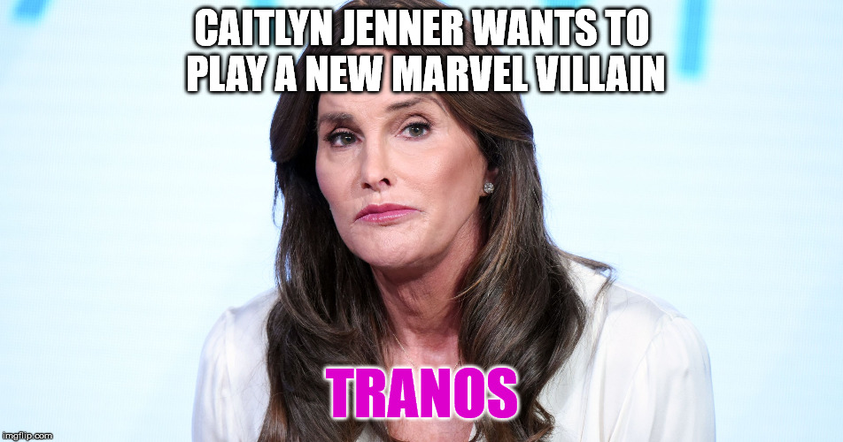 CAITLYN JENNER WANTS TO PLAY A NEW MARVEL VILLAIN; TRANOS | image tagged in memes,jenner | made w/ Imgflip meme maker