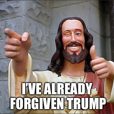 Buddy Christ | I’VE ALREADY FORGIVEN TRUMP | image tagged in memes,buddy christ | made w/ Imgflip meme maker