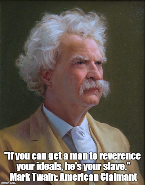 mark twain | "If you can get a man to reverence your ideals, he's your slave." Mark Twain: American Claimant | image tagged in mark twain | made w/ Imgflip meme maker