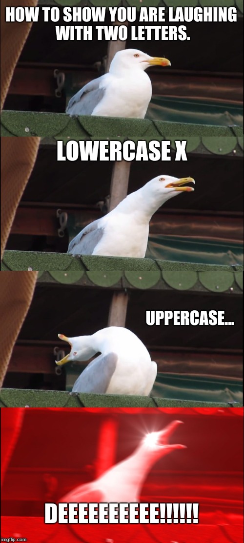 Inhaling Seagull Meme | HOW TO SHOW YOU ARE LAUGHING WITH TWO LETTERS. LOWERCASE X; UPPERCASE... DEEEEEEEEEE!!!!!! | image tagged in memes,inhaling seagull,emoji,emoticons | made w/ Imgflip meme maker
