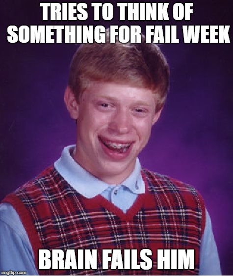 Fail Week (A Landon_the_memer event) | TRIES TO THINK OF SOMETHING FOR FAIL WEEK; BRAIN FAILS HIM | image tagged in memes,bad luck brian,fail | made w/ Imgflip meme maker