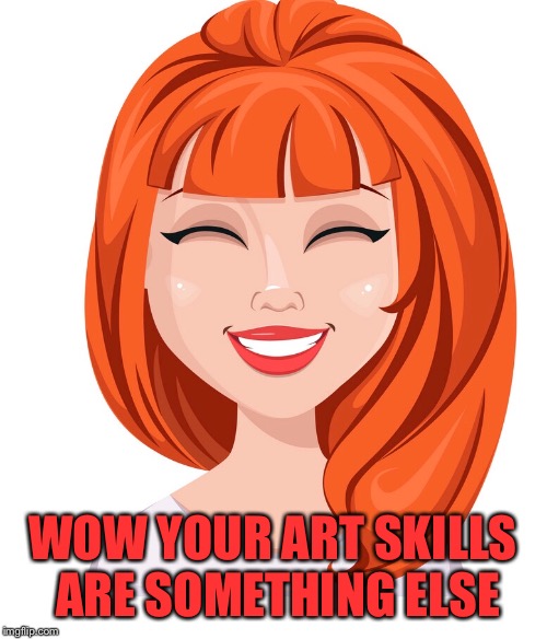 WOW YOUR ART SKILLS ARE SOMETHING ELSE | made w/ Imgflip meme maker