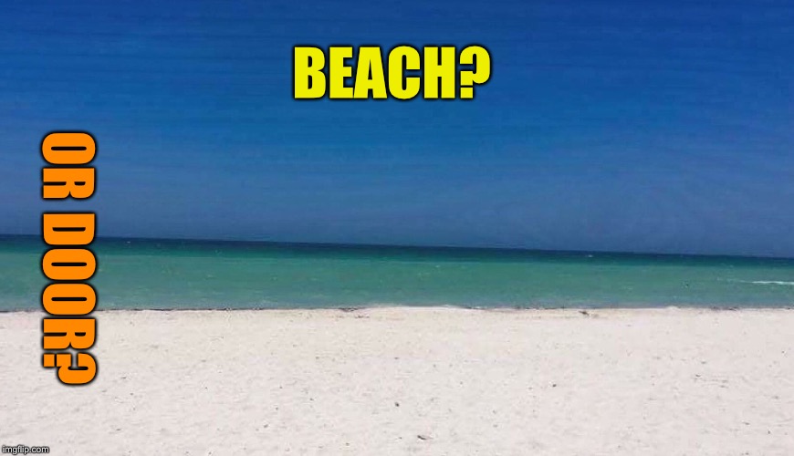 Door or Beach? | BEACH? OR DOOR? | image tagged in beach,door,optical illusion,memes | made w/ Imgflip meme maker