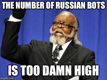 Too Damn High Meme | THE NUMBER OF RUSSIAN BOTS IS TOO DAMN HIGH | image tagged in memes,too damn high | made w/ Imgflip meme maker