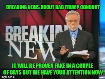 More Fake CNN | BREAKING NEWS ABOUT BAD TRUMP CONDUCT; IT WILL BE PROVEN FAKE IN A COUPLE OF DAYS BUT WE HAVE YOUR ATTENTION NOW | image tagged in cnn breaking news,fake news,cnn sucks,cnn fake news | made w/ Imgflip meme maker