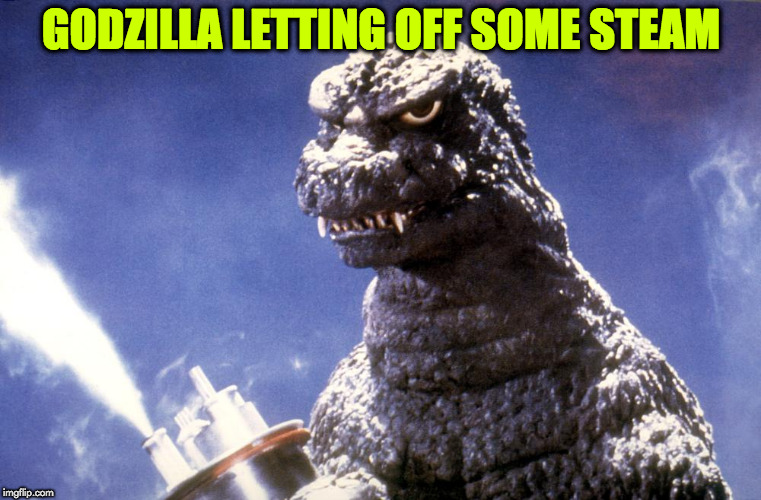 steam release | GODZILLA LETTING OFF SOME STEAM | image tagged in godzilla | made w/ Imgflip meme maker