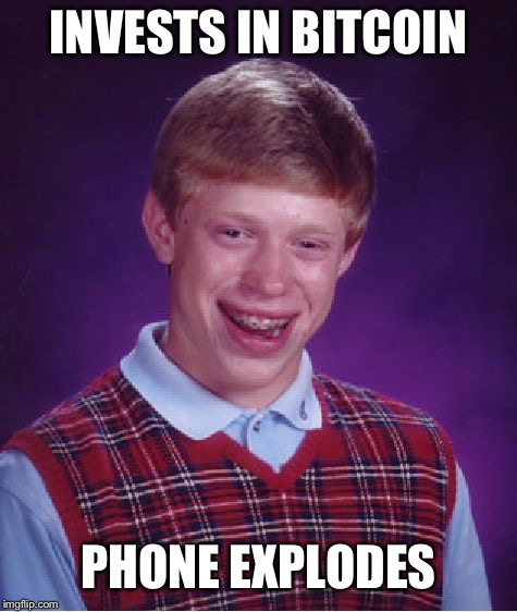 Shouldn’t’ve got that Samsung... | INVESTS IN BITCOIN; PHONE EXPLODES | image tagged in memes,bad luck brian,bear market,bitcoin,exploding market,funny | made w/ Imgflip meme maker