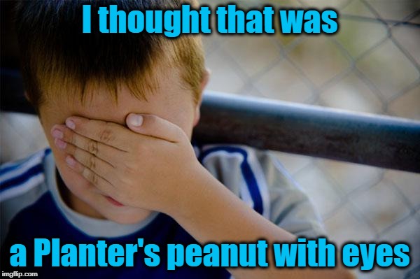Confession Kid Meme | I thought that was a Planter's peanut with eyes | image tagged in memes,confession kid | made w/ Imgflip meme maker